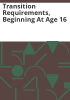 Transition_requirements__beginning_at_age_16