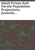 Adult_prison_and_parole_population_projections__juvenile_detention__commitment__and_parole