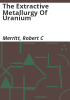 The_extractive_metallurgy_of_uranium